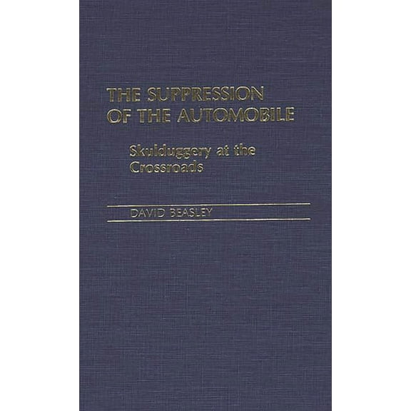 Contributions in Economics and Economic The Suppression of the Automobile: Skulduggery at the Crossroads, (Hardcover)