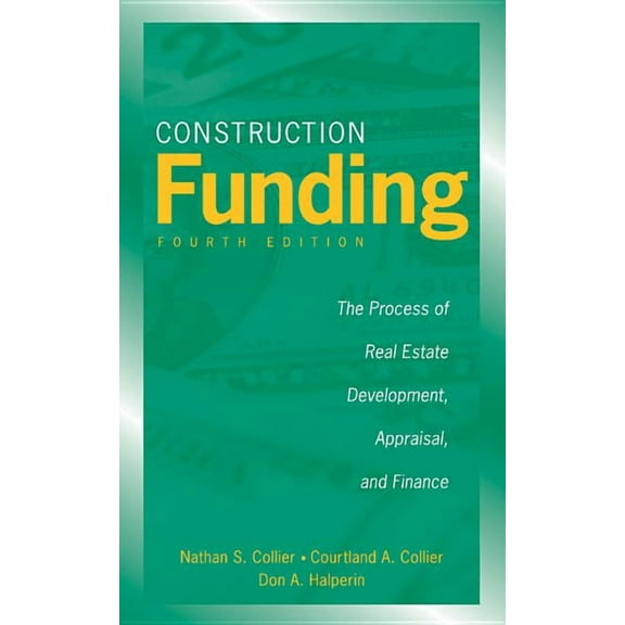 Construction Funding: The Process of Real Estate Development, Appraisal, and Finance, (Hardcover)