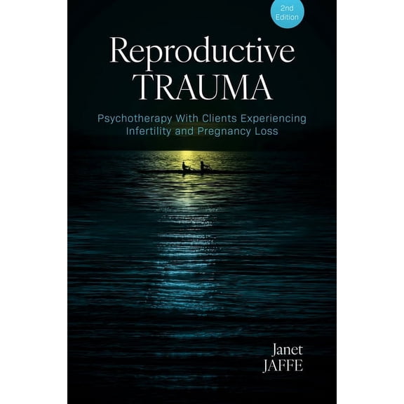 Reproductive Trauma: Psychotherapy with Clients Experiencing Infertility and Pregnancy Loss, (Paperback)