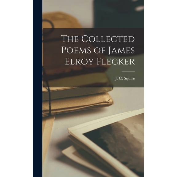 The Collected Poems of James Elroy Flecker, (Hardcover)