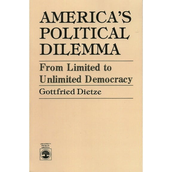 America's Political Dilemma: From Limited to Unlimited Democracy, (Paperback)