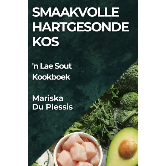 Smaakvolle Hartgesonde Kos: 'n Lae Sout Kookboek, (Paperback)