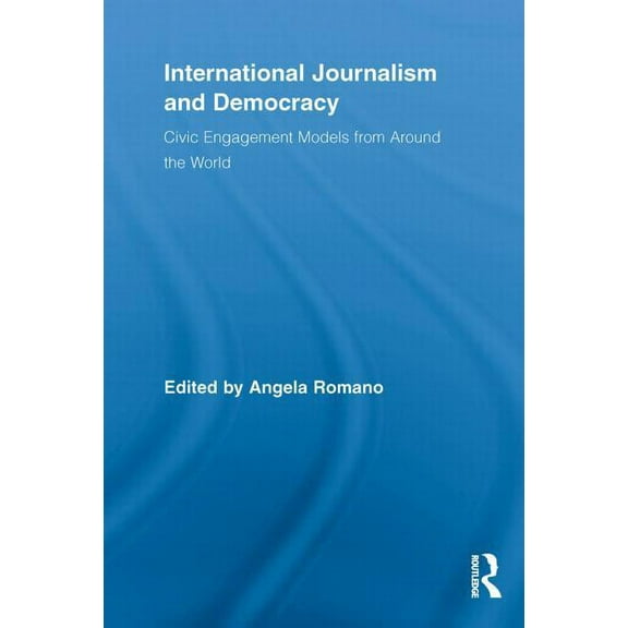 Routledge Research in Cultural and Media International Journalism and Democracy: Civic Engagement Models from Around the World, (Paperback)
