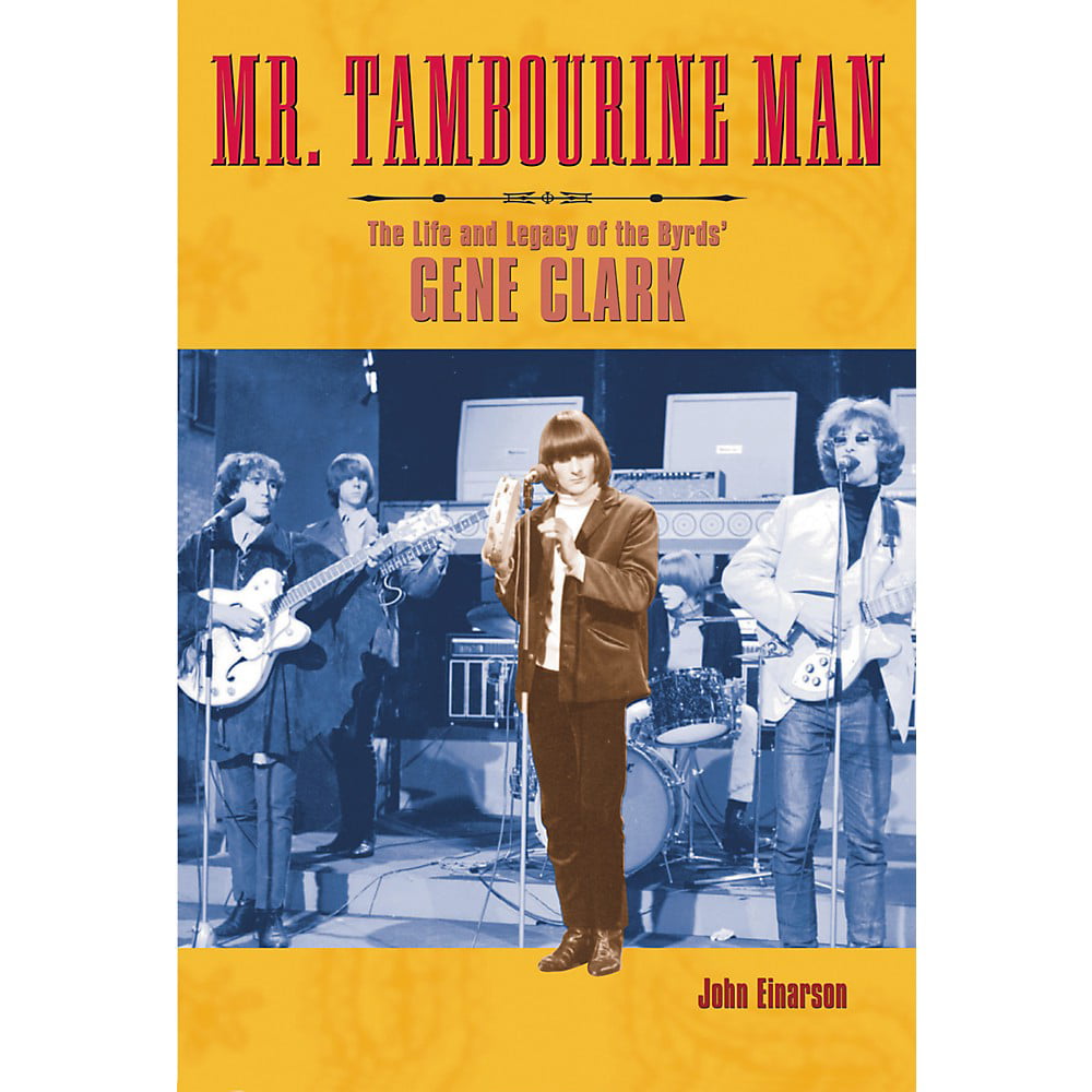 Backbeat Books Mr Tambourine Man The Life And Legacy Of The Byrds Gene Clark Book Walmart Com Walmart Com