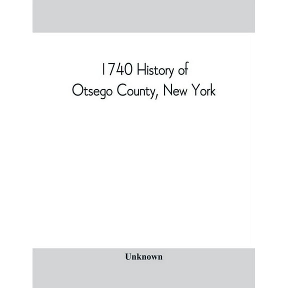 1740 History of Otsego County, New York. With illustrations and biographical sketches of some of its prominent men and p, (Paperback)
