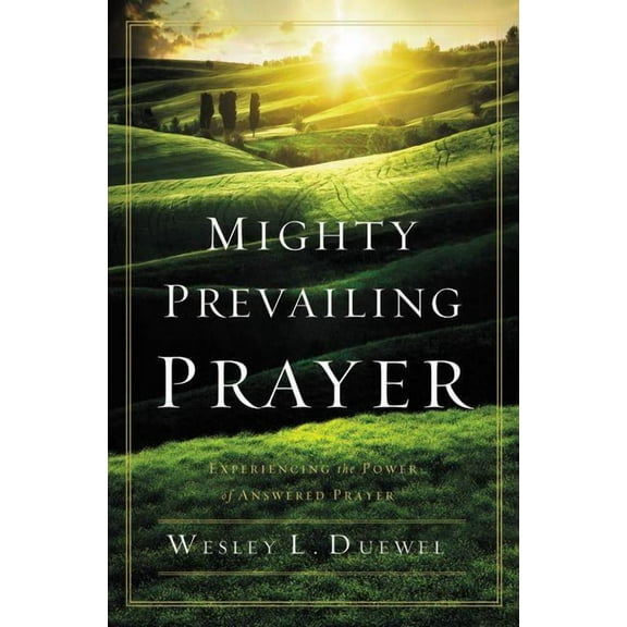 Mighty Prevailing Prayer: Experiencing the Power of Answered Prayer, (Paperback)