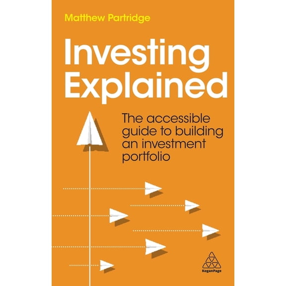 Investing Explained: The Accessible Guide to Building an Investment Portfolio, (Paperback)