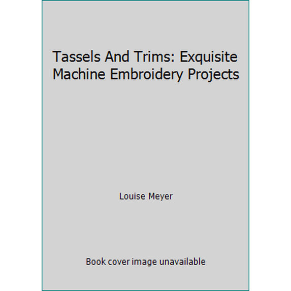 Pre-Owned Tassels And Trims: Exquisite Machine Embroidery Projects (Paperback) 1889682411 9781889682419