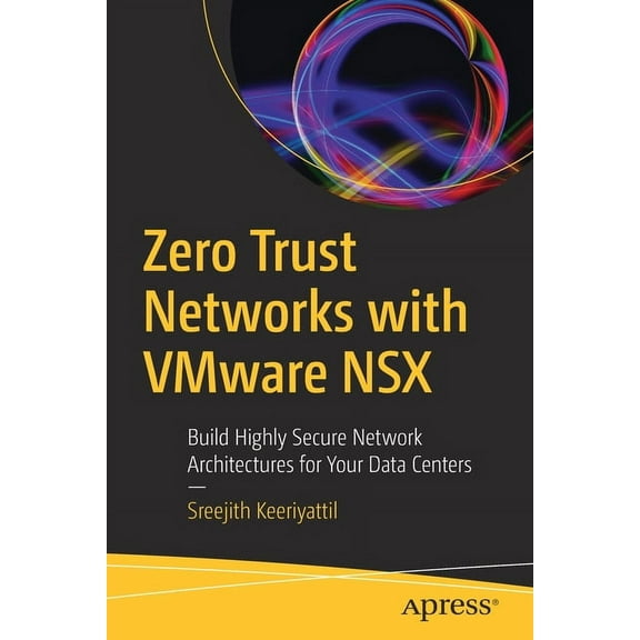 Zero Trust Networks with Vmware Nsx: Build Highly Secure Network Architectures for Your Data Centers, (Paperback)