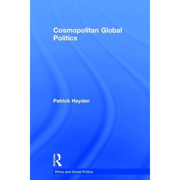 Ethics and Global Politics Cosmopolitan Global Politics, (Hardcover)