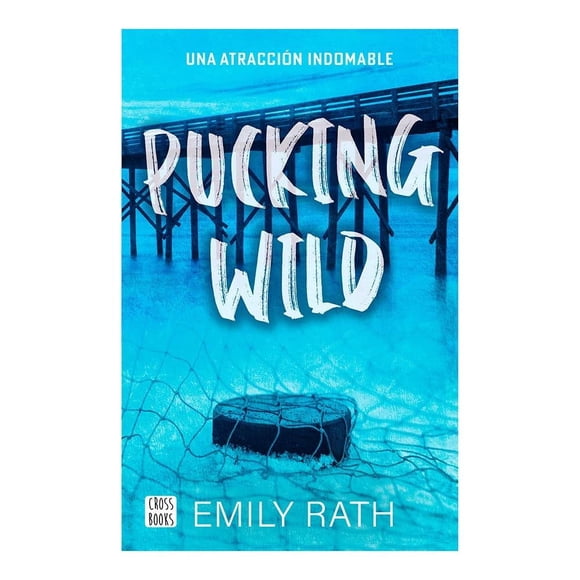Pucking wild. una atracción indomable Crossbooks Emily Rath