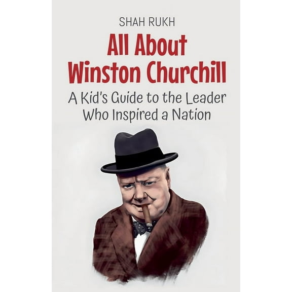 Knowledge Books for Kids All About Winston Churchill: A Kid's Guide to the Leader Who Inspired a Nation, Book 43, (Paperback)