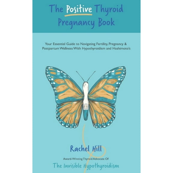 The Positive Thyroid Pregnancy Book: Your Essential Guide to Navigating Fertility, Pregnancy & Postpartum Wellness W, (Paperback)