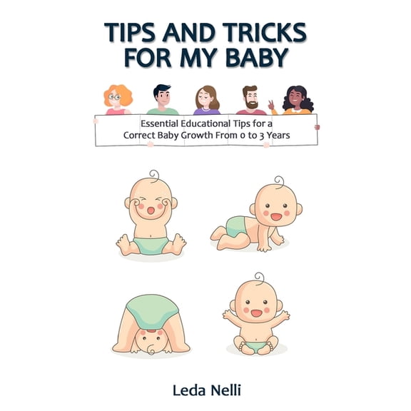 Tips and Tricks for my Baby: Essential Educational Tips for a Correct Baby Growth From 0 to 3 Years (Paperback)