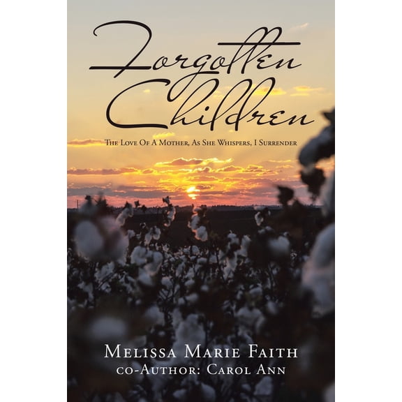 Forgotten Children : The Love of a Mother, As She Whispers, I Surrender