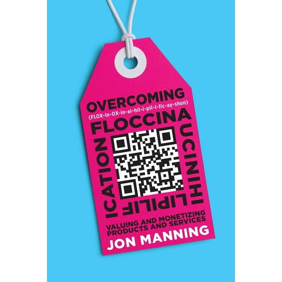 Overcoming Floccinaucinihilipilification: Valuing and Monetizing Products and Services, (Paperback)