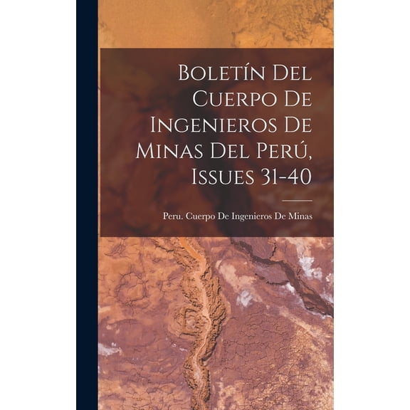 Boletín Del Cuerpo De Ingenieros De Minas Del Perú, Issues 31-40 (Hardcover)