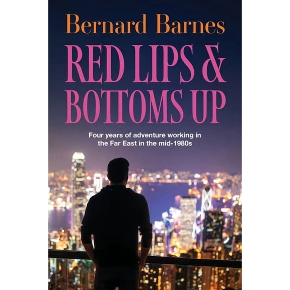 Red Lips & Bottoms Up: Four years of adventure working in the Far East in the mid-1980s, (Paperback)