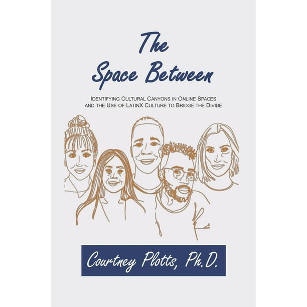 The Space Between : Identifying Cultural Canyons in Online Spaces and the use of LatinX Culture to Bridge the Divide (Paperback) The Space Between : Identifying Cultural Canyons in Online Spaces and the use of LatinX Culture to Bridge the Divide (Paperback)