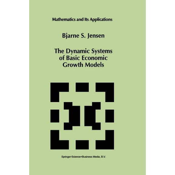 Mathematics and Its Applications The Dynamic Systems of Basic Economic Growth Models, Book 302, (Paperback)