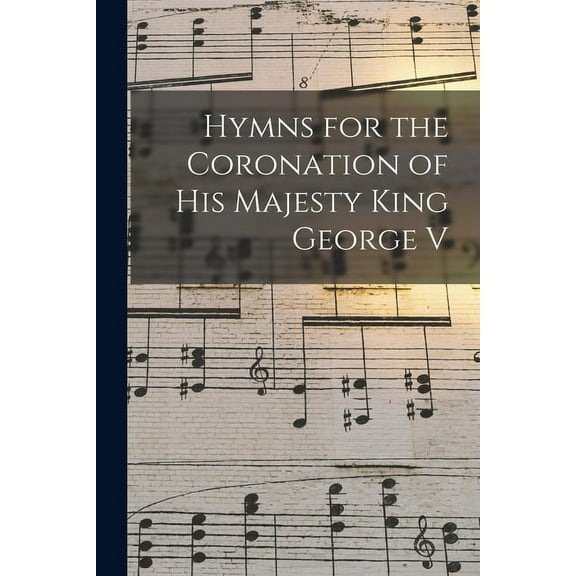 Hymns for the Coronation of His Majesty King George V (Paperback)
