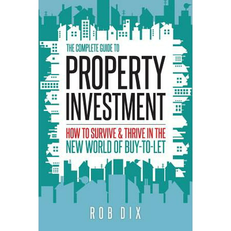 The Complete Guide to Property Investment : How to Survive & Thrive in the New World of