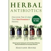 Herbal Antibiotics: Discover the cure That Big Pharma is Hiding. Mastering the Healing Art of the 50 Most Effective Natu, (Paperback)