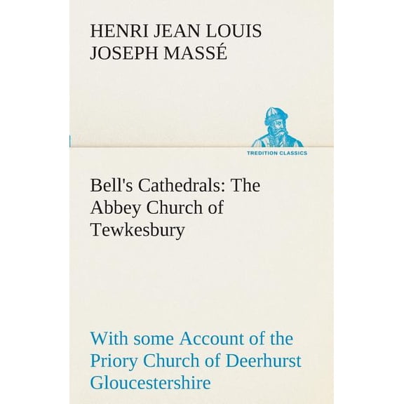 Bell's Cathedrals: The Abbey Church of Tewkesbury with some Account of the Priory Church of Deerhurst Gloucestershire, (Paperback)