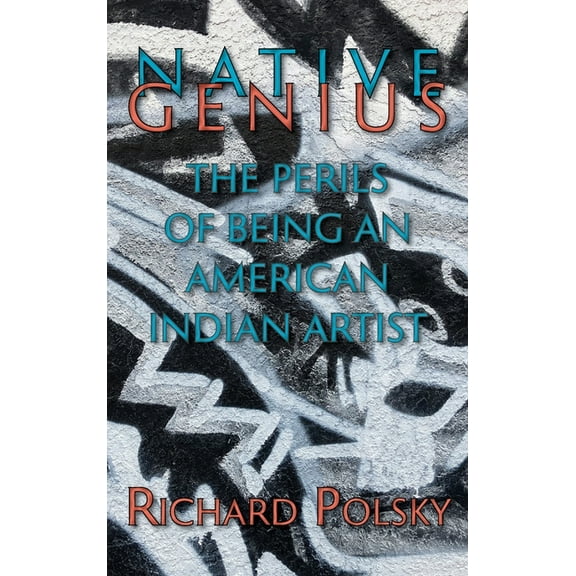 Native Genius: The Perils of Being an American Indian Artist (Hardcover), (Hardcover)