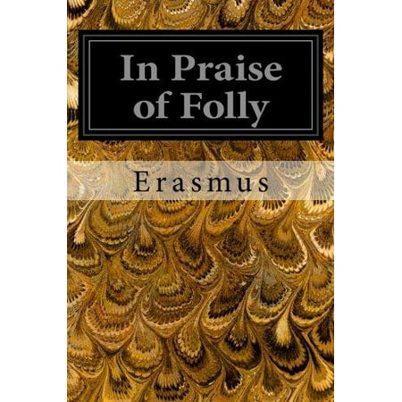 erasmus praise of folly essay The praise of folly essays in the selection taken from the praise of folly, erasmus speaks through dame folly, who is a goddess that delights in her foolish. erasmus praise of folly essay The praise of folly essays in the selection taken from the praise of folly, erasmus speaks through dame folly, who is a goddess that delights in her foolish.