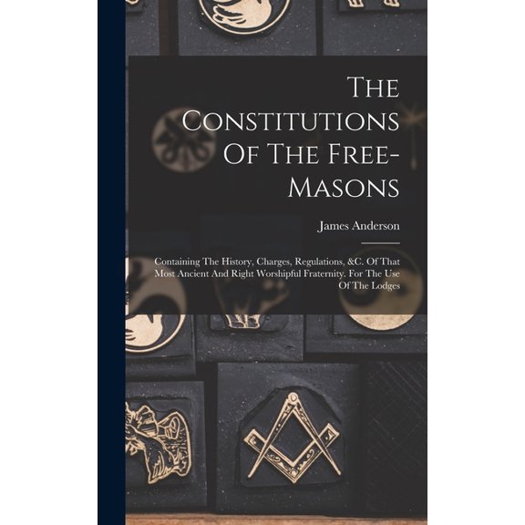 The Constitutions Of The Free-masons (Hardcover)