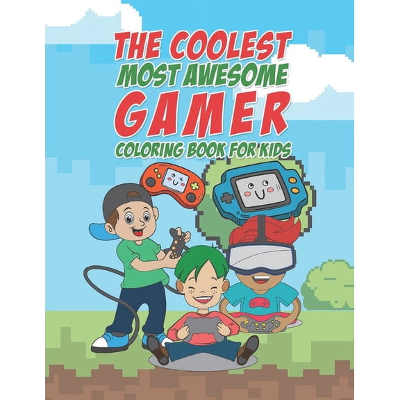 The Coolest Most Awesome Gamer Coloring Book For Kids: 25 Fun Designs For Boys And Girls - Perfect For Young Children Pr, (Paperback)