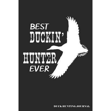 Best Duckin' Hunter Ever Duck Hunting Journal : A Hunter's 6x9 Logbook, A Lined Journal With 120