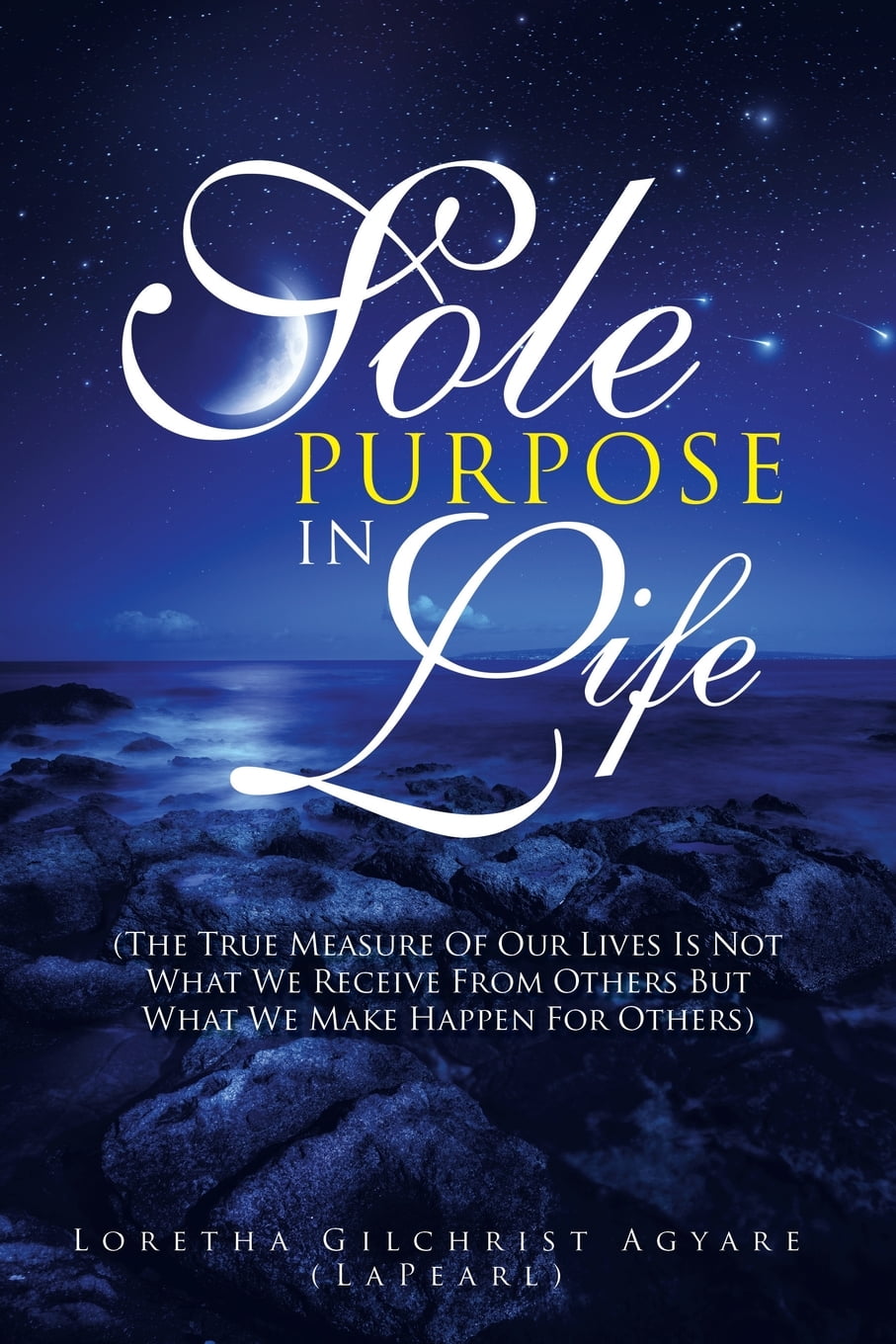 Sole Purpose In Life (The True Measure Of Our Lives Is Not What We