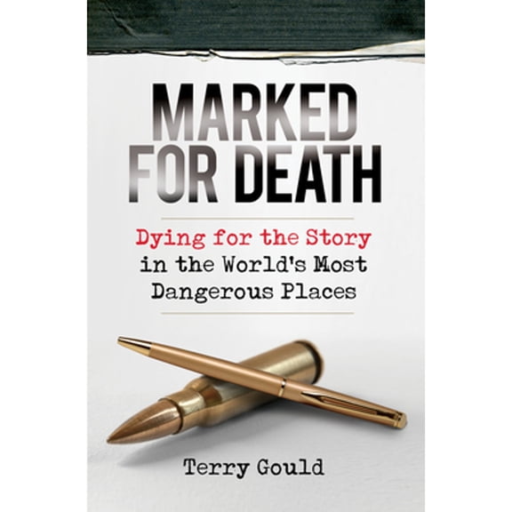 Pre-Owned Marked for Death: Dying for the Story in the World's Most Dangerous Places (Hardcover) by Terry Gould