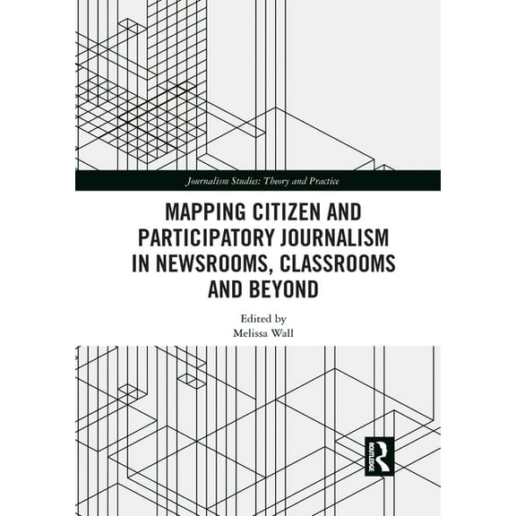 Journalism Studies Mapping Citizen and Participatory Journalism in Newsrooms, Classrooms and Beyond, (Paperback)