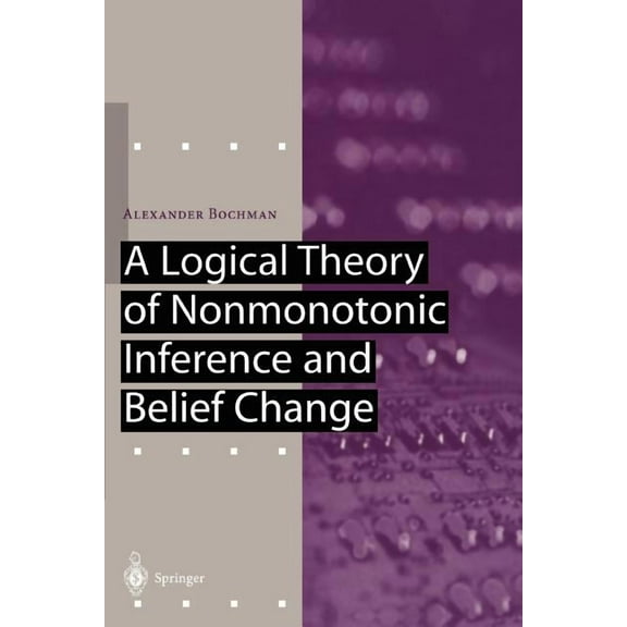 Artificial Intelligence A Logical Theory of Nonmonotonic Inference and Belief Change, (Paperback)