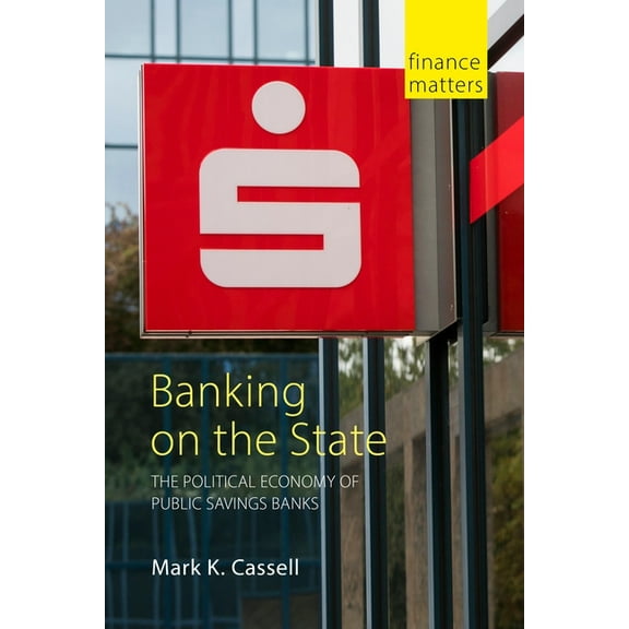 Finance Matters: Banking on the State: The Political Economy of Public Savings Banks (Paperback)