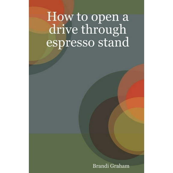 How to open a drive through espresso stand, (Paperback)