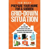 Prepare Your Home for a Sudden Grid-Down Situation: Take Self-Reliance to the Next Level with Proven Methods and Strateg, (Paperback)