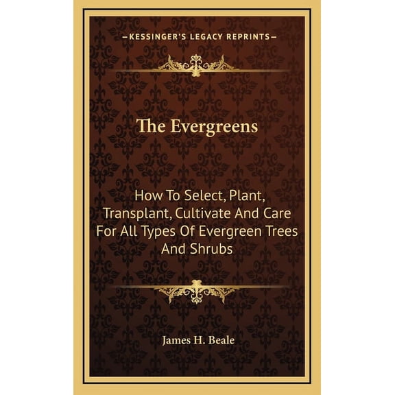 The Evergreens: How To Select, Plant, Transplant, Cultivate And Care For All Types Of Evergreen Trees And Shrubs Hardcover 1166132528 9781166132521 James H. Beale
