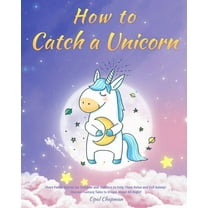 How to Catch a Unicorn: Short Funny Stories for Children and Toddlers to Help Them Relax and Fall Asleep! Unicorn Fantas, (Paperback)
