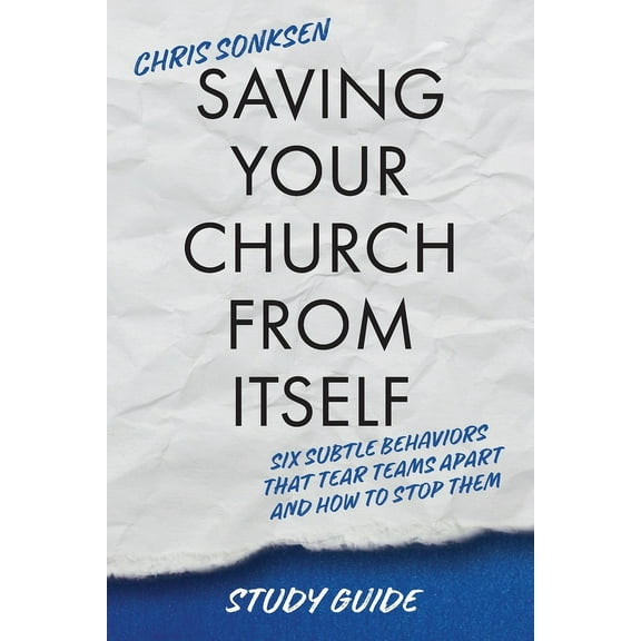 Saving Your Church From Itself - Study Guide: Six Subtle Behaviors That Tear Teams Apart and How To Stop Them (Paperback)