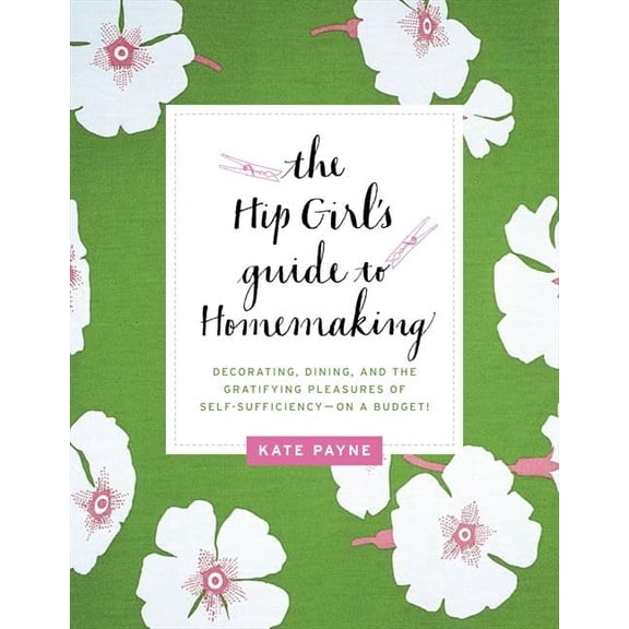 Pre-Owned The Hip Girl's Guide to Homemaking: Decorating, Dining, and the Gratifying Pleasures of Self-Sufficiency--On a Budget! (Paperback) 0062014706 9780062014702