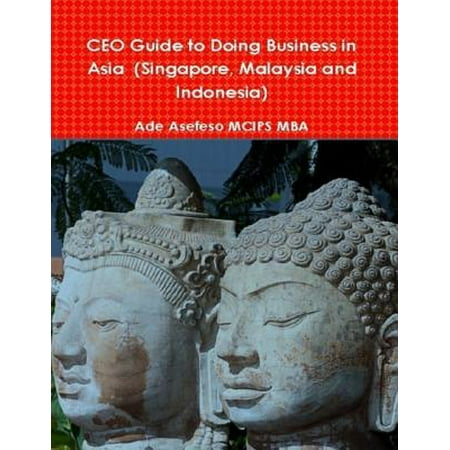 CEO Guide to Doing Business in Asia (Singapore, Malaysia and Indonesia) -