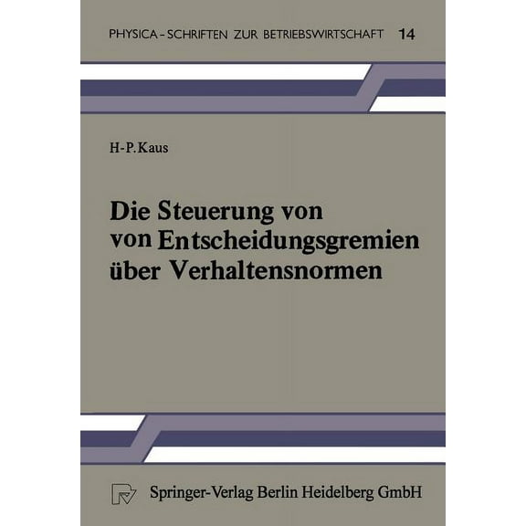 Physica-Schriften Zur Betriebswirtschaft Die Steuerung Von Entscheidungsgremien Ãber Verhaltensnormen: Ein Entscheidungstheoretischer Beitrag, Book 14, (Paperback)