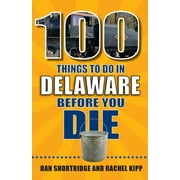 100 Things to Do Before You Die: 100 Things to Do in Delaware Before You Die (Paperback)