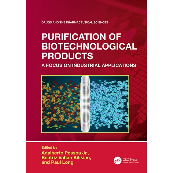 Drugs and the Pharmaceutical Sciences Purification of Biotechnological Products: A Focus on Industrial Applications, (Hardcover)