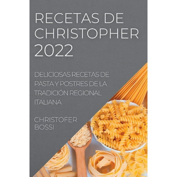 Recetas de Christopher 2022: Deliciosas Recetas de Pasta Y Postres de la Tradición Regional Italiana, (Paperback)