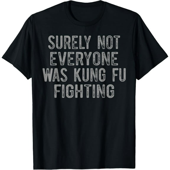 Surely Not Everyone Was Kung Fu Fighting T-Shirt